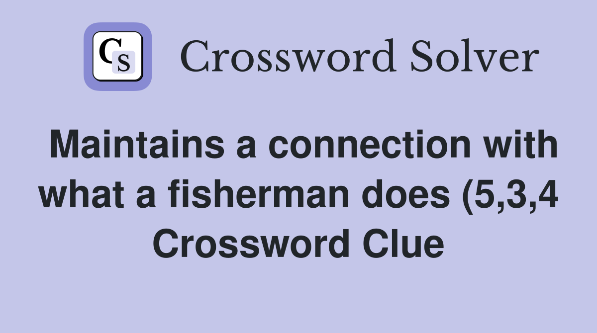 Maintains a connection with what a fisherman does (5 3 4) Crossword Maintains a connection with what a fisherman does (5 3 4) Crossword